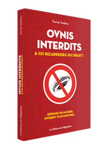 OVNIS INTERDITS & 101 bizarreries du droit ! -  - Les Éditions de l'Opportun