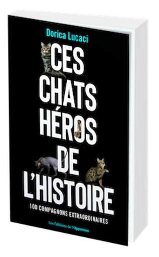 Ces chats héros de l'histoire - Dorica LUCACI - Les Éditions de l'Opportun