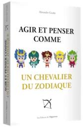 Agir et penser comme un chevalier du zodiaque