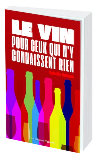 LE VIN POUR CEUX QUI N'Y CONNAISSENT RIEN - Ophélie NEIMAN - Les Éditions de l'Opportun