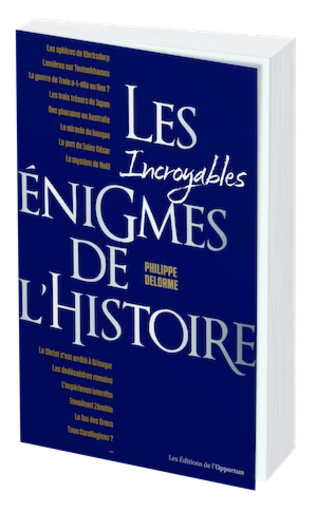 LES INCROYABLES ÉNIGMES DE L’HISTOIRE - Philippe DELORME - Les Éditions de l'Opportun