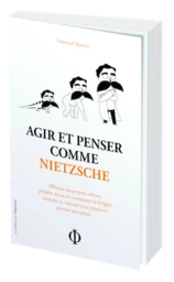 AGIR ET PENSER COMME NIETZSCHE