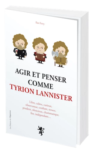 AGIR ET PENSER COMME TYRION LANNISTER - Ilan FERRY - Les Éditions de l'Opportun