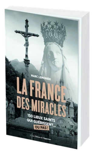 LA FRANCE DES MIRACLES - Marc LEMONIER - Les Éditions de l'Opportun