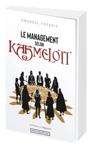 LE MANAGEMENT SELON KAAMELOTT - Gwendal FOSSOIS - Les Éditions de l'Opportun