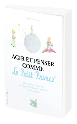 Agir et penser comme Le Petit Prince® - Stéphane GARNIER - Les Éditions de l'Opportun