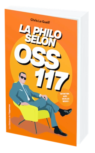 La philosophie selon OSS 117 - Chris LE GUELF - Les Éditions de l'Opportun