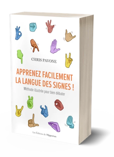 APPRENEZ FACILEMENT LA LANGUE DES SIGNES - Chris PAVONE - Les Éditions de l'Opportun