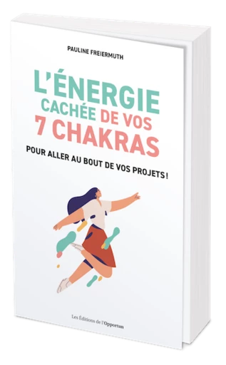 L'énergie cachée de vos 7 chakras - Pauline Freiermuth - Les Éditions de l'Opportun