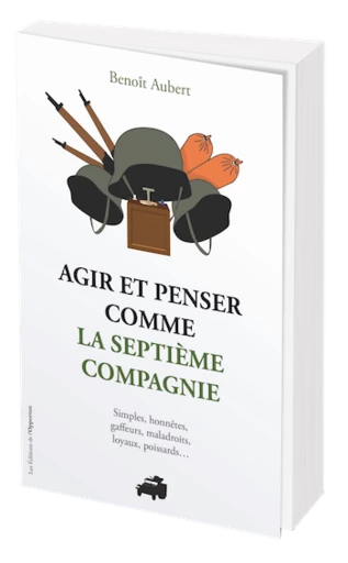 Agir et penser comme la 7ème compagnie - Benoît Aubert - Les Éditions de l'Opportun