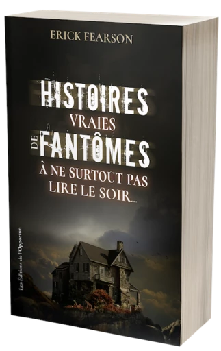 Histoires vraies de fantômes à ne surtout pas lire le soir - Erick Fearson - Les Éditions de l'Opportun