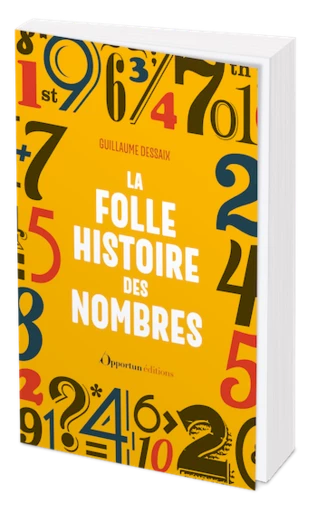 La folle histoire des nombres - Guillaume Dessaix - Les Éditions de l'Opportun