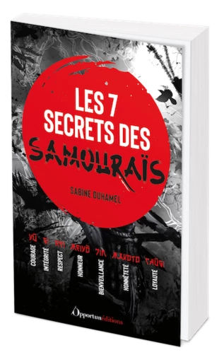 Les 7 secrets des samouraïs - Sabine Duhamel - Les Éditions de l'Opportun