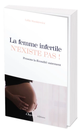 La femme infertile n'existe pas ! - Lidia Stankiewicz - Les Éditions de l'Opportun