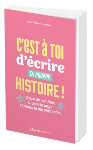 C'est à toi d'écrire ta propre histoire ! - Jean-François Marmion - Les Éditions de l'Opportun