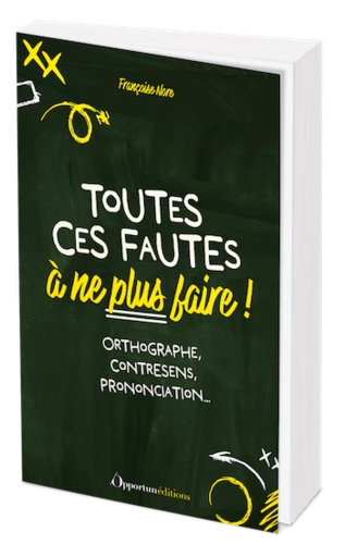 Toutes ces fautes à ne plus faire ! - Françoise NORE - Les Éditions de l'Opportun