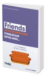 Friends : les 26 secrets pour s'engueuler entre amis