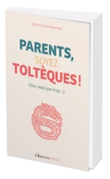 Parents, soyez Toltèques !