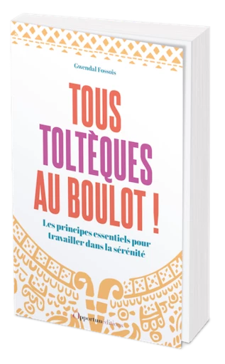 Tous toltèques au boulot ! - Gwendal FOSSOIS - Les Éditions de l'Opportun