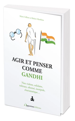 Agir et penser comme Gandhi - Marie Gilbert, Robert Matthieu - Les Éditions de l'Opportun