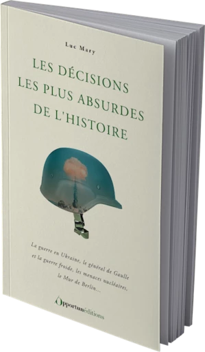 Les décisions les plus absurdes de l'histoire - Luc MARY - Les Éditions de l'Opportun