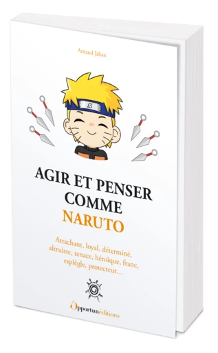 Agir et penser comme Naruto - Arnaud JAHAN - Les Éditions de l'Opportun